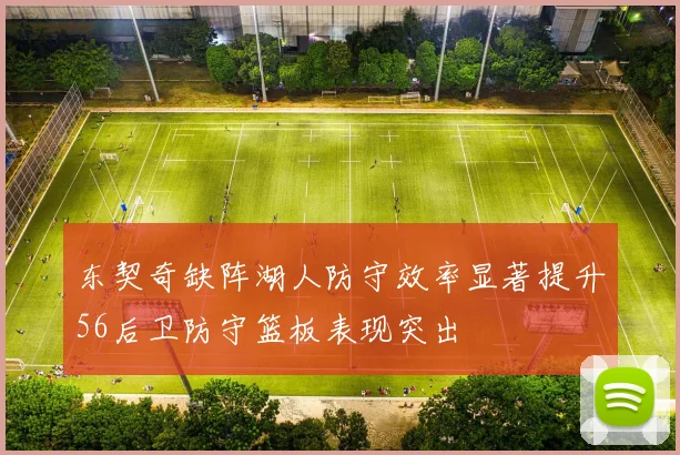 东契奇缺阵湖人防守效率显著提升56后卫防守篮板表现突出